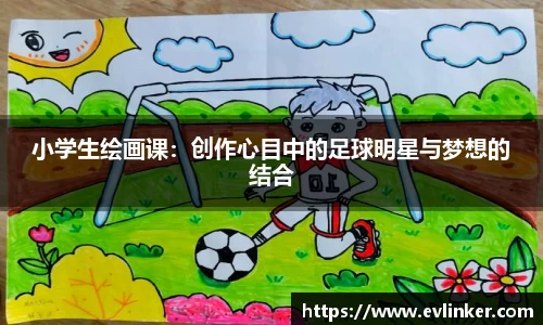 小学生绘画课：创作心目中的足球明星与梦想的结合